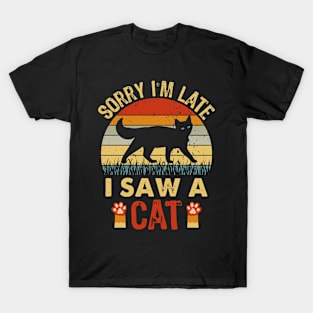 Sorry I'm Late I Saw A Cat T-Shirt